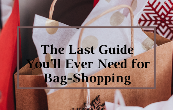 The Last Guide You’ll Ever Need for Bag-shopping
