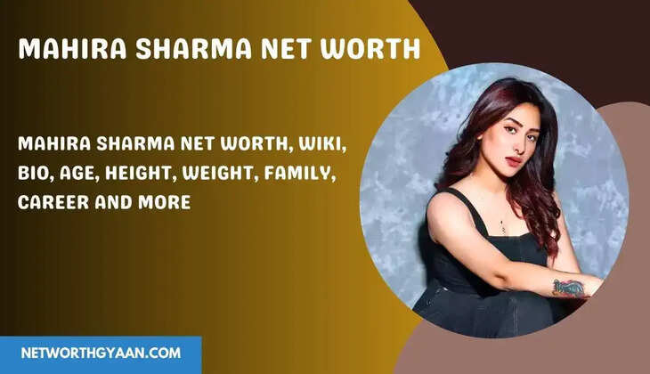 Mahira Sharma Net Worth In 2025