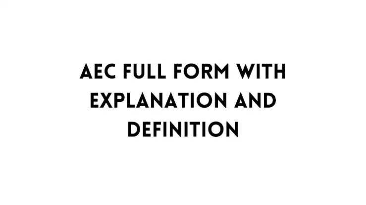 What Is The Full Form Of AEC? Read to find out!