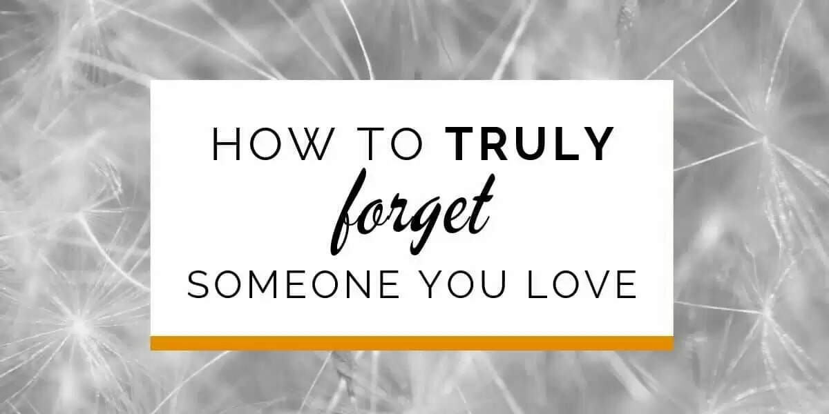 How To Forget Someone You Love? How To Get Over Someone Explained