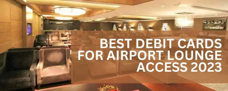 Top 10 Debit Cards With Airport Lounge Access In 2023