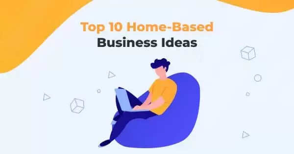 Top 10 Home-Based Small Business Ideas In 2025
