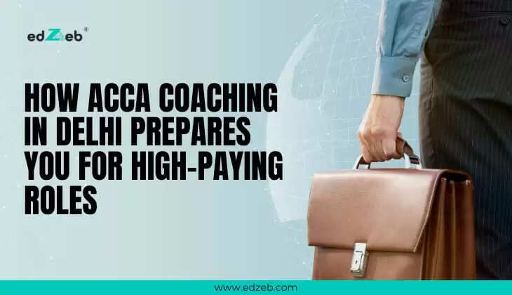 How ACCA Coaching in Delhi Prepares You for High-Paying Roles