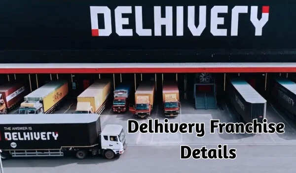 Delhivery Courier Franchise How to Start, Total Investment, Royalty fee, ROI In 2025