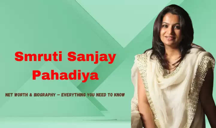 Know About Smruti Sanjay Pahadiya, Age, Height, Career, Net Worth In 2025