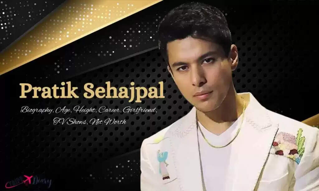 Pratik Sehajpal Age, Bio, Height, Net Worth In 2026