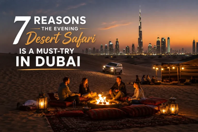 7 Reasons the Evening Desert Safari Is a Must-Try in Dubai